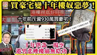 5.31【買豪宅變十年樓奴惡夢！】 十年前斥資930萬買豪宅！十年供款一場空，港男悲嘆樓崩無陰功！主持: Johnny Fok