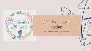 Шаг 3: Десять сосудов любви | пастор Людмила Кузнецова