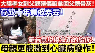 大陸孝女到父親殯儀館拿回父親骨灰！存放十年竟被弄丟！館方竟說換盒新的給你！母親更被激到心臟病發作！｜CC字幕｜Podcast｜日更頻道