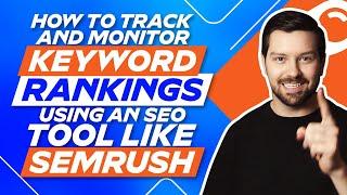 How To Track And Monitor Keyword Rankings Using An SEO Tool Like Semrush