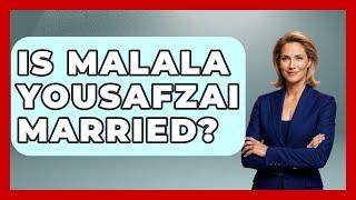 Is Malala Yousafzai Married? - Your Civil Rights Guide