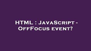 HTML : JavaScript - OffFocus event?