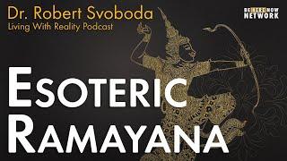 Dr. Robert Svoboda on the Esoteric Ramayana - Living With Reality Ep. 38