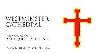 Memorial of SAINT JOHN PAUL II , Pope : Mass 12.30PM Westminster Cathedral