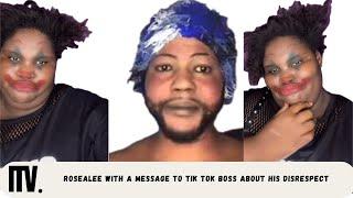 ROSEALEE WITH A MESSAGE TO TIK TOK BOSS ABOUT HIS DISRESPECT
