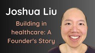 Building in Healthcare : A founders story - Joshua Liu (SeamlessMD)