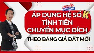 Cách tính tiền chuyển mục đích theo bảng giá đất mới và áp dụng hệ số K thế nào?