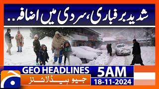 Heavy snowfall, increase in cold. | Geo News 5 AM Headlines (18 Nov 2024)