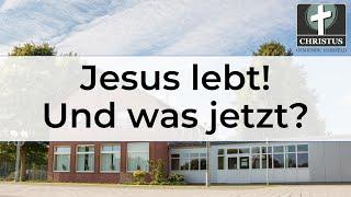 Jesus lebt! Und was jetzt? - Waldemar Ehrlich - Predigt - 09.04.2023