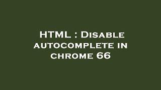 HTML : Disable autocomplete in chrome 66