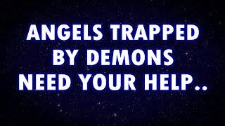 ANGELS TRAPPED BY DEMONS, NEED YOUR HELP...