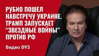 Рубио пошел навстречу Украине / Трамп запускает  “Звездные войны” против РФ / №893/ Юрий Швец