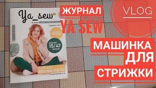 Домашний ВЛОГ #1.  Машинка для стрижки, журнал Ya sew