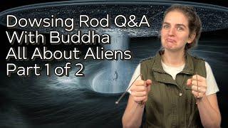 Dowsing Rod Q&A with Buddha | All about Aliens Part 1 of 2