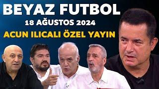 Beyaz Futbol 18 Ağustos 2024 Tek Parça / Acun Ilıcalı Özel Yayın