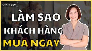 LÀM THẾ NÀO ĐỂ KHÁCH HÀNG "MUA NGAY" I PHAN VUI