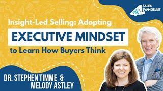 Insight-Led Selling: Executive Mindset. Learn How Buyers Think | Dr. Stephen Timme & Melody Astley