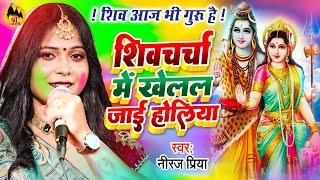 शिव चर्चा में खेलल जाई होलिया हो | Neeraj Priya | Shiv Guru Bhajan | Shiv Charcha Geet