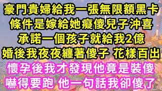 豪門貴婦給我一張無限額黑卡，條件是嫁給她癡傻兒子沖喜，承諾一個孩子就給我2億，婚後我夜夜纏著傻子 花樣百出，懷孕後我才發現他竟是裝傻，嚇得要跑 他一句話我卻傻了#甜寵#灰姑娘#霸道總裁#愛情#婚姻