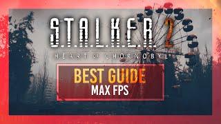 BEST Optimization Guide | STALKER 2 | Max FPS | Best Settings