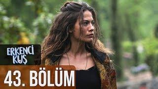 Erkenci Kuş 43. Bölüm