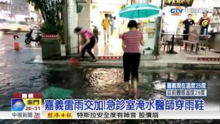 豪雨又快又急!嘉基醫院急診室淹水│中視新聞 20170707