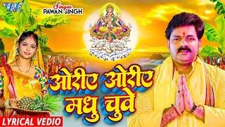 Lyrical | ओरिए ओरिए मधु छुए | Pawan Singh | Oriye Oriye Madhu Chuwe | Bhojpuri Chhath Geet 2024