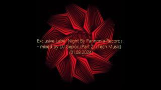 Exclusive Label Night By Pannonia Records - mixed by DJ Gepoc Part 2 Tech Music 01.08.2024