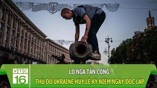 Lo Nga tấn công, thủ đô Ukraine hủy lễ kỷ niệm ngày độc lập | VTC16