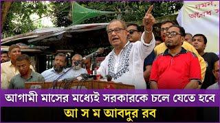 আগামী মাসের মধ্যেই সরকারকে চলে যেতে হবে : আ স ম আব্দুর রব | Naya Shatabdi