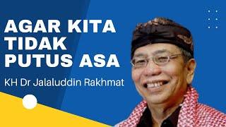 Agar Kita Tidak Putus Asa | KH Dr Jalaluddin Rakhmat