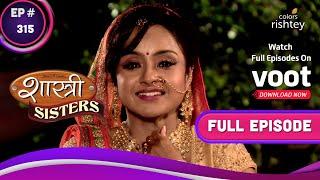 Shastri Sisters | शास्त्री सिस्टर्स | Ep. 315 | Anushka Forced to Marry | अनुष्का की ज़बरदस्ती शादी