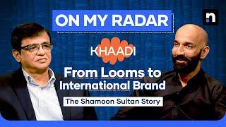 Shamoon Sultan: The Story Behind Khaadi’s Global Success | Kamran Khan | On My Radar