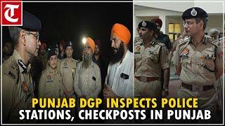 Punjab DGP inspects police stations, checkposts in Punjab’s Mohali, Ludhiana, Fatehgarh Sahib