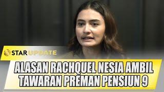 INI ALASAN RACHQUEL NESIA AMBIL TAWARAN PREMAN PENSIUN 9, MESKIPUN PERANNYA BEGINI | STAR UPDATE