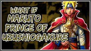 What If Naruto Prince Of Uzushiogakure || Part-1 ||