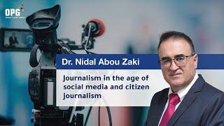 Journalism in the age of social media and citizen journalism by Dr. Nidal Abou Zaki