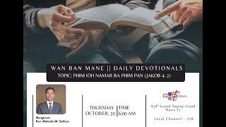 WAN BAN MANE|| DAILY DEVOTIONALS|| PHIM IOH NAMAR BA PHIM PAN (JAKOB 4: 2)||Rev. MALCOLM WELL SOHTUN