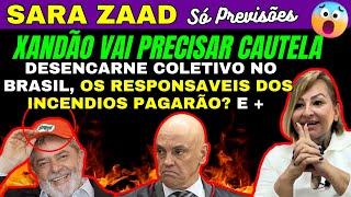 SARA ZAAD PREVISÕES, DESENCARNE COLETIVO NO BRASIL, OS RESPONSAVEIS DOS INCENDIOS PAGARÃO? XANDÃO