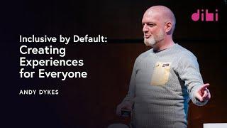 Inclusive by Default: Creating Experiences for Everyone - Andy Dykes - DIBI Conference 2023