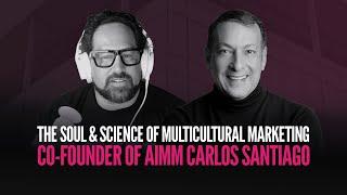 The Soul & Science of Multicultural Marketing  | Co-Founder of AIMM Carlos Santiago