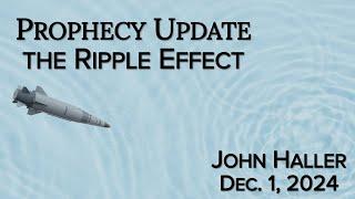 2024 12 01 John Haller’s Prophecy Update “The Ripple Effect"