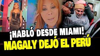 MAGALY MEDINA DEJÓ EL PERÚ Y SE CONFIESA DESDE MIAMI ¡HACE ACLARACIÓN!