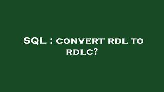 SQL : convert rdl to rdlc?