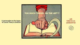 Too Much Theory on the Left? feat. Catherine Liu and Daniel Tutt