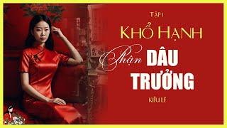 [TRUYỆN VỪA HAY x KÊNH CÔ TRINH]: KHỔ HẠNH PHẬN DÂU TRƯỞNG - [1/2] | Mẹ chồng thiên vị| KIỀU LÊ