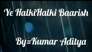 Ye Halki Halki Baarish/Official song /Kumar Aditya/Kumar Aditya Official#youtube