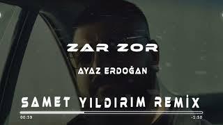 Ayaz Erdoğan - Zar Zor ( Samet Yıldırım Remix )