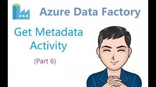 Azure Data Factory - 6 - Get Metadata Activity