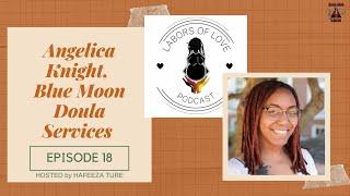 Labors of Love Podcast: Ep. 18   Angelica Knight, Blue Moon Doula Services - Black Birth Worker